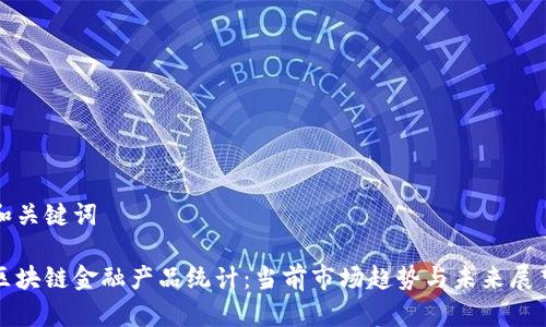 和关键词

区块链金融产品统计：当前市场趋势与未来展望