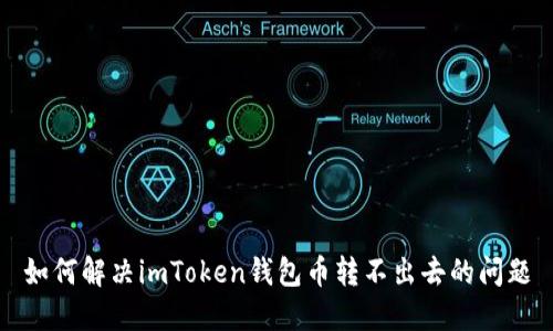 如何解决imToken钱包币转不出去的问题