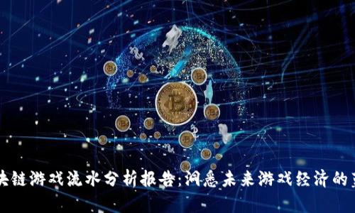 区块链游戏流水分析报告：洞悉未来游戏经济的蓝海