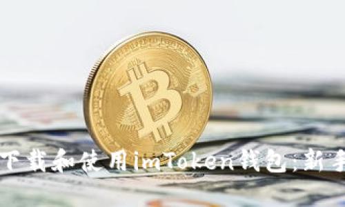 如何下载和使用imToken钱包：新手指南