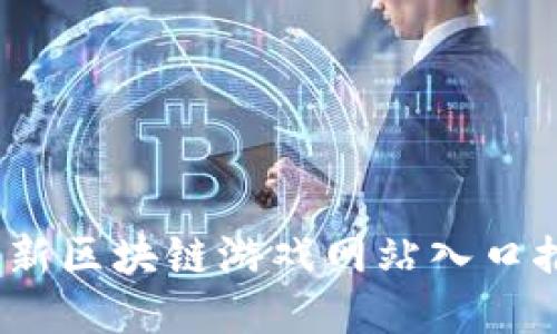 2023年最新区块链游戏网站入口推荐与评测