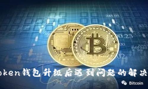 imToken钱包升级后遇到问题的解决办法