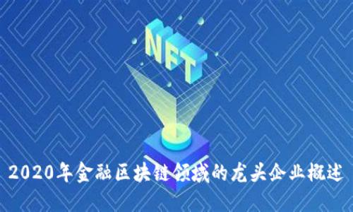 2020年金融区块链领域的龙头企业概述