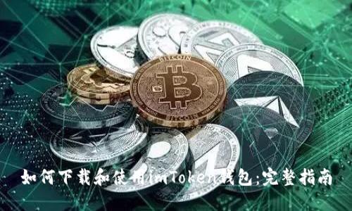 如何下载和使用imToken钱包：完整指南