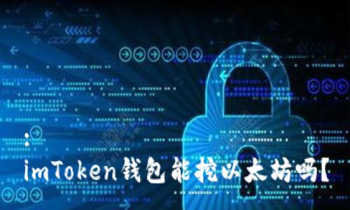 :
imToken钱包能挖以太坊吗？