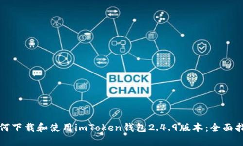 如何下载和使用imToken钱包2.4.9版本：全面指南