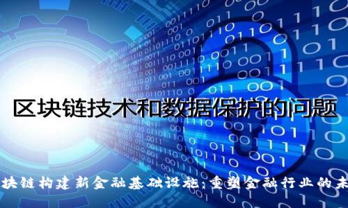 区块链构建新金融基础设施：重塑金融行业的未来