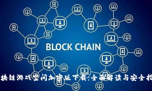 区块链游戏空间加密版下载：全面解读与安全指南