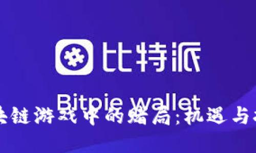 区块链游戏中的赌局：机遇与挑战