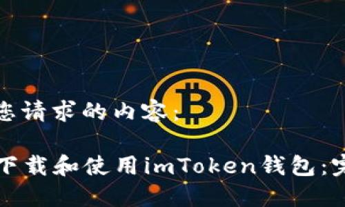 以下是您请求的内容：

  如何下载和使用imToken钱包：完整指南
