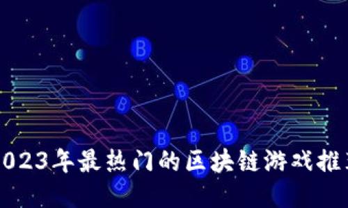 2023年最热门的区块链游戏推荐