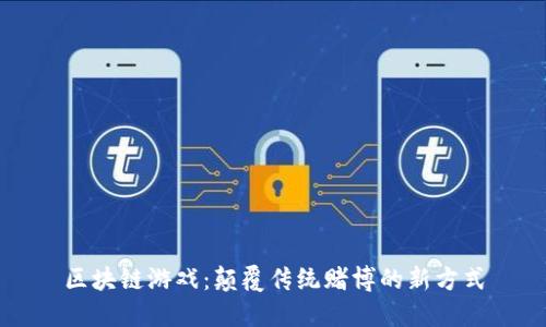 区块链游戏：颠覆传统赌博的新方式