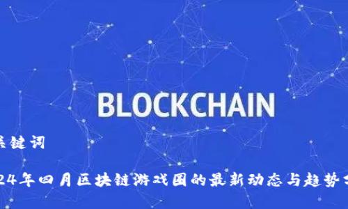 和关键词

2024年四月区块链游戏圈的最新动态与趋势分析