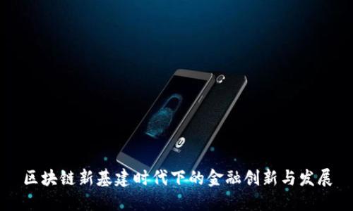 区块链新基建时代下的金融创新与发展