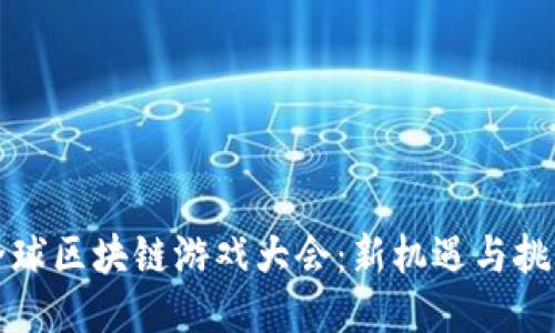 全球区块链游戏大会：新机遇与挑战