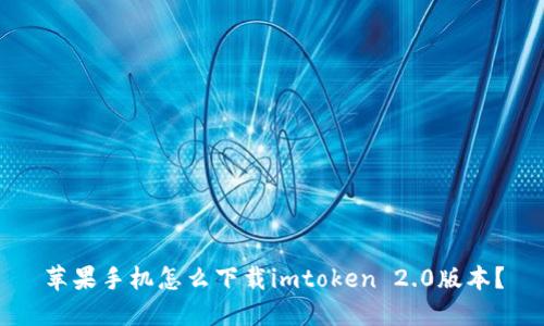 苹果手机怎么下载imtoken 2.0版本？