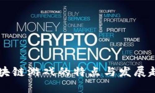 当下区块链游戏的特点与发展趋势分析