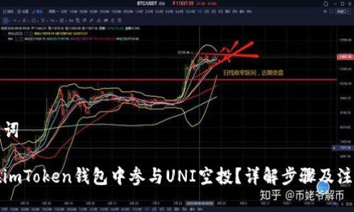 和关键词

如何在imToken钱包中参与UNI空投？详解步骤及注意事项