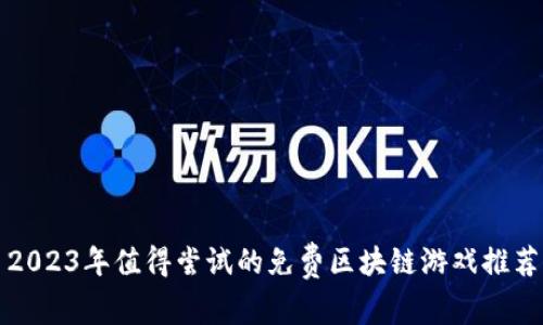2023年值得尝试的免费区块链游戏推荐