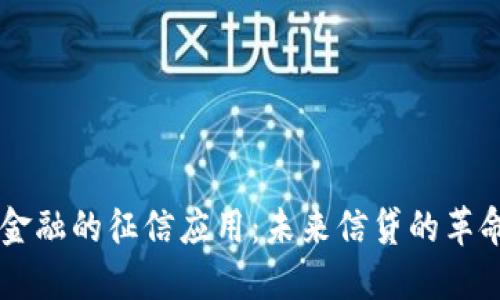 区块链金融的征信应用：未来信贷的革命性变革