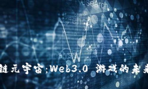 区块链元宇宙：Web3.0 游戏的未来展望