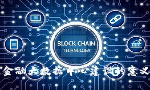 区块链金融大数据中心建设的意义与实践
