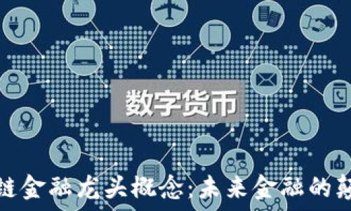   
区块链金融龙头概念：未来金融的颠覆者