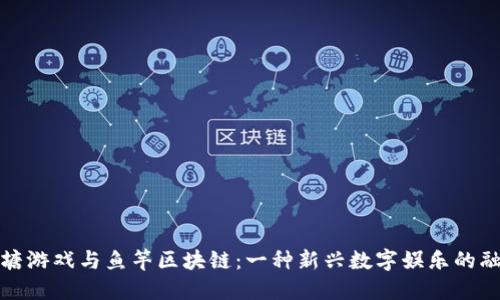 鱼塘游戏与鱼竿区块链：一种新兴数字娱乐的融合