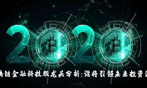 区块链金融科技股龙头分析：谁将引领未来投资浪潮