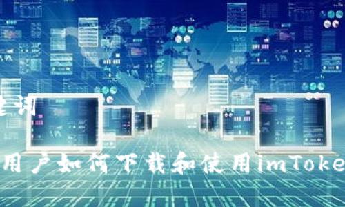 和关键词

 中国用户如何下载和使用imToken钱包