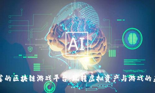 推荐的区块链游戏平台：玩转虚拟资产与游戏的未来