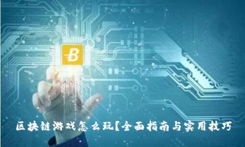 区块链游戏怎么玩？全面指南与实用技巧
