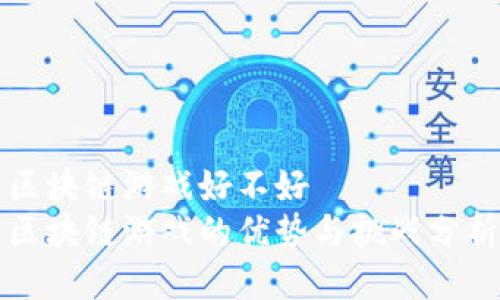 区块链游戏好不好  
区块链游戏的优势与挑战分析