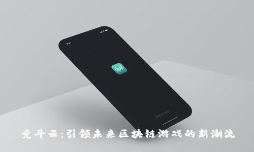 竞斗云：引领未来区块链游戏的新潮流