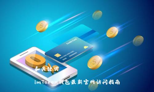和关键词

imToken钱包最新官网访问指南