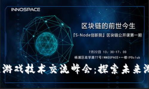 : 区块链游戏技术交流峰会：探索未来游戏体验！
