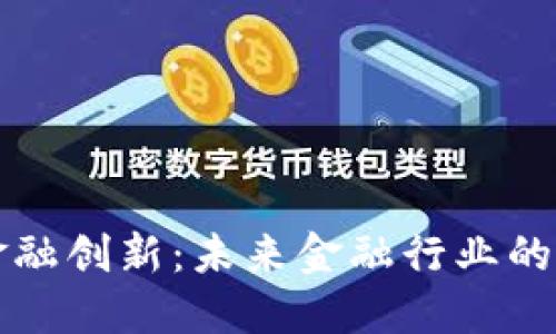 区块链金融创新：未来金融行业的变革之路