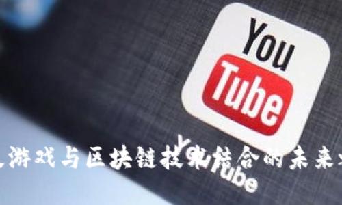 游久游戏与区块链技术结合的未来之路