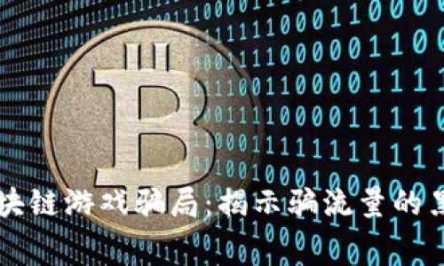区块链游戏骗局：揭示骗流量的黑幕