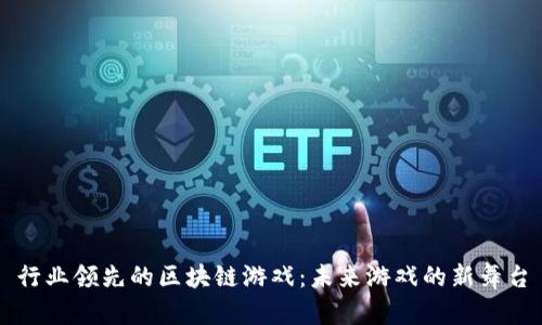 行业领先的区块链游戏：未来游戏的新舞台