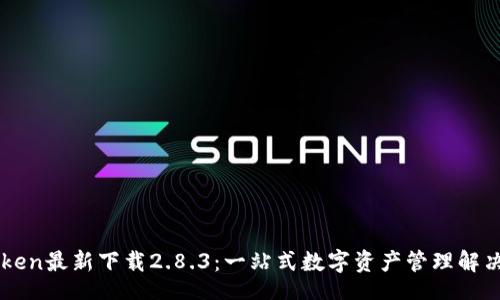 br
imToken最新下载2.8.3：一站式数字资产管理解决方案