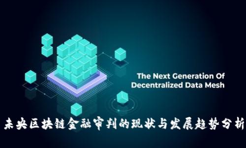 未央区块链金融审判的现状与发展趋势分析