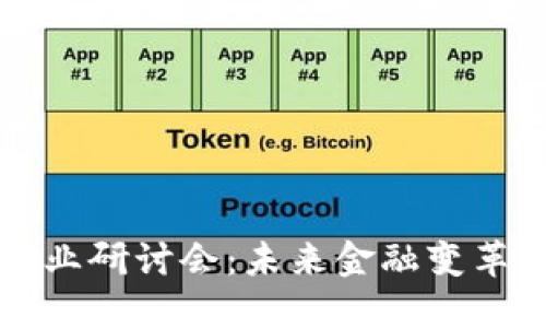 区块链金融产业研讨会：未来金融变革的机遇与挑战