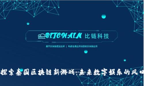 探索泰国区块链新游戏：未来数字娱乐的风口