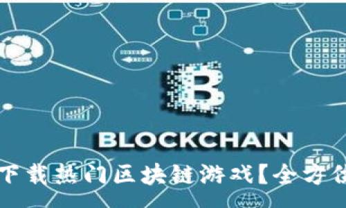 :

如何下载热门区块链游戏？全方位指南