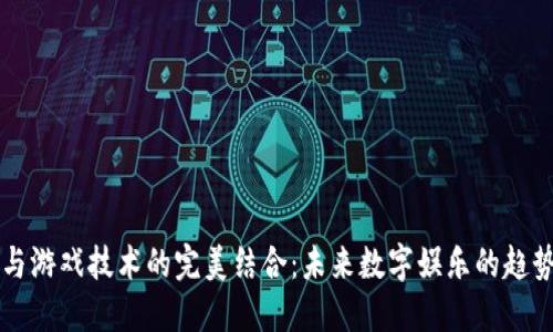 区块链与游戏技术的完美结合：未来数字娱乐的趋势与实践