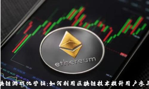   
区块链游戏化营销：如何利用区块链技术提升用户参与度