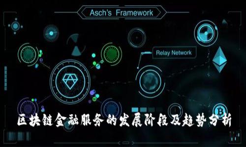 区块链金融服务的发展阶段及趋势分析