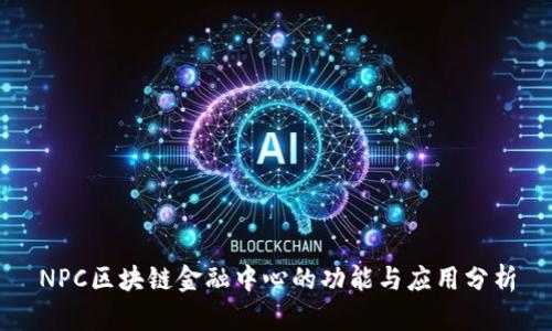 NPC区块链金融中心的功能与应用分析