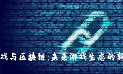 云游戏与区块链：未来游戏生态的新革命